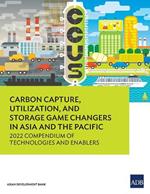 Carbon Capture, Utilization, and Storage Game Changers in Asia and the Pacific: 2022 Compendium of Technologies and Enablers