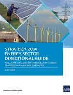 Strategy 2030 Energy Sector Directional Guide: Inclusive, Just, and Affordable Low-Carbon Transition in Asia and the Pacific