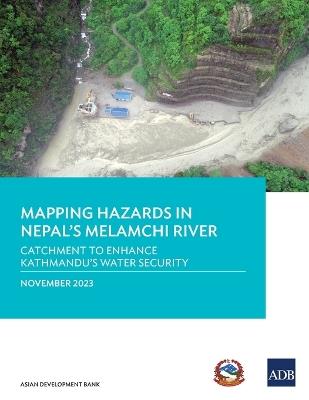 Mapping Hazards in Nepal's Melamchi River: Catchment to Enhance Kathmandu's Water Security - Asian Development Bank - cover