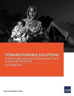 Toward Durable Solutions: Mapping and Analysis of Displacement Data in Asia and the Pacific - Asian Development Bank - cover
