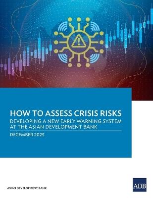 How to Assess Crisis Risks: Developing a New Early Warning System at the Asian Development Bank - Asian Development Bank - cover