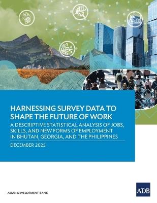 Harnessing Survey Data to Shape the Future of Work: A Descriptive Statistical Analysis of Jobs, Skills, and New Forms of Employment in Bhutan, Georgia, and the Philippines - Asian Development Bank - cover