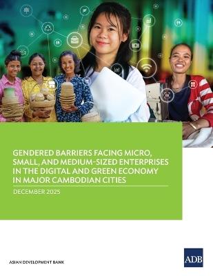 Gendered Barriers Facing Micro, Small, and Medium-Sized Enterprises in the Digital and Green Economy in Major Cambodian Cities - Asian Development Bank - cover