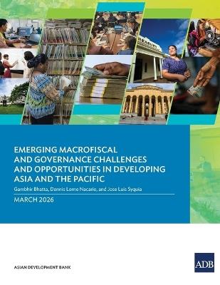 Emerging Macrofiscal and Governance Challenges and Opportunities in Developing Asia and the Pacific - Gambhir Bhatta,Dennis Lorne Nacario,Jose Luis Syquia - cover