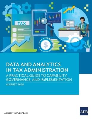 Data and Analytics in Tax Administration: A Practical Guide to Capability, Governance, and Implementation - Asian Development Bank - cover