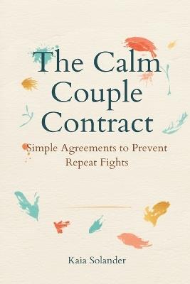 The Calm Couple Contract: Simple Agreements to Prevent Repeat Fights - Kaia Solander - cover