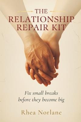 The Relationship Repair Kit: Fix Small Breaks Before They Become Big - Rhea Norlane - cover