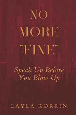 No More "Fine": How to Speak Up Before You Blow Up - Layla Korrin - cover