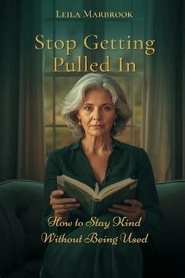 Stop Getting Pulled In: How to Stay Kind Without Being Used - Leila Marbrook - cover