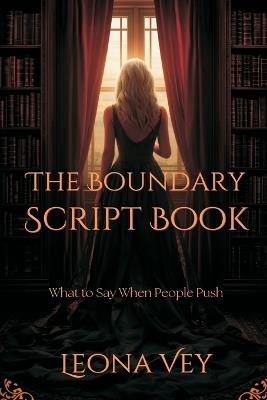 The Boundary Script Book: What to Say When People Push - Leona Vey - cover