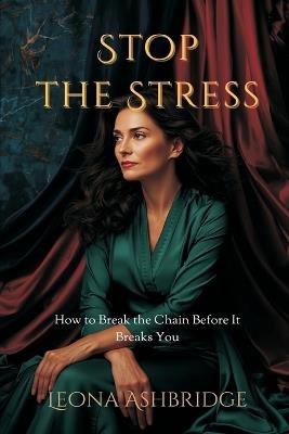 Stop the Stress Stack: How to Break the Chain Before It Breaks You - Leona Ashbridge - cover