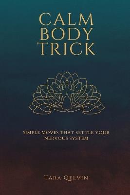 The Calm Body Trick: Simple Moves That Settle Your Nervous System - Tara Qelvin - cover