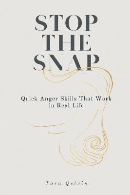 Stop the Snap: Quick Anger Skills That Work in Real Life - Tara Qelvin - cover