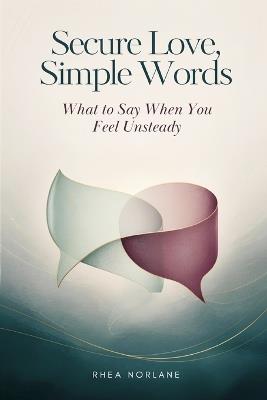 Secure Love, Simple Words: What to Say When You Feel Unsteady - Rhea Norlane - cover