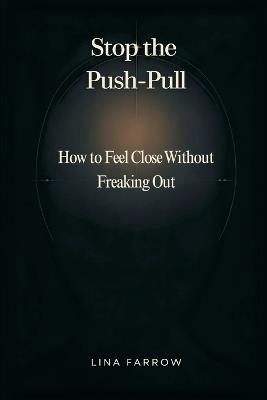 Stop the Push-Pull: How to Feel Close Without Freaking Out - Lina Farrow - cover