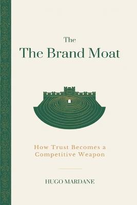 The Brand Moat: How Trust Becomes a Competitive Weapon - Hugo Mardane - cover