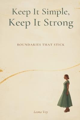 Keep It Simple, Keep It Strong: Boundaries That Stick - Leona Vey - cover