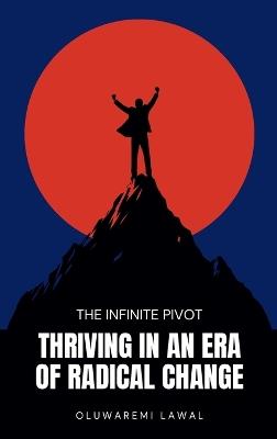 The Infinite Pivot: Thriving In An Era Of Radical Change - Oluwaremi Lawal - cover