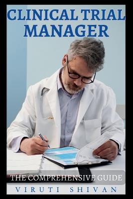 Clinical Trial Manager - The Comprehensive Guide - Viruti Shivan - cover