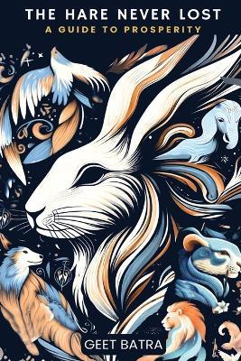 The Hare Never Lost: A Guide to Prosperity - Geet Batra - cover