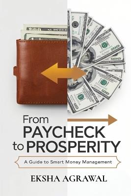 From Paycheck to Prosperity: A Guide to Smart Money Management - Eksha Agrawal - cover