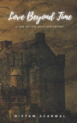 Love Beyond Time: A Tale of Fate, Love, and Destiny - Divyam Agarwal - cover