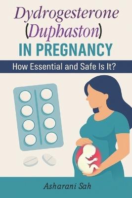 Duphaston in Pregnancy: How Essential and Safe Is It? - Asharani Sah - cover
