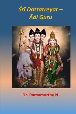 Sri Dattatreyar: Adi Guru - Ramamurthy Natarajan - cover