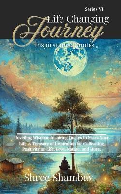 Life Changing Journey: Inspirational Quotes - Series VI - Shree Shambav - cover