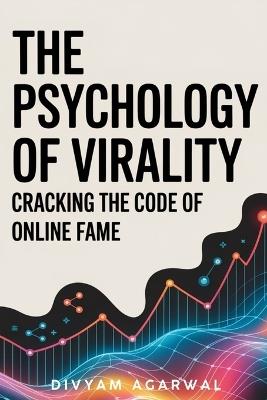 The Psychology of Virality: Cracking the Code of Online Fame - Divyam Agarwal - cover