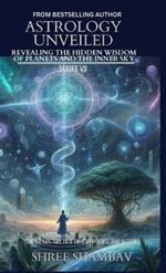 Astrology Unveiled: Revealing the Hidden Wisdom of Planets and the Inner Sky Series VII