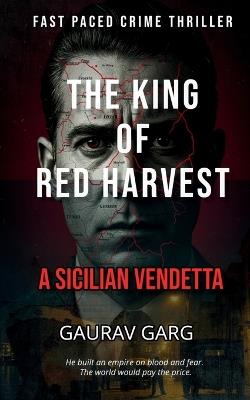 The King of the Red Harvest: A Sicilian Vendetta - Gaurav Garg - cover