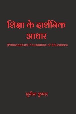 शिक्षा के दार्शनिक आधार: Philosophical Foundation of Education - Sunil Kumar - cover