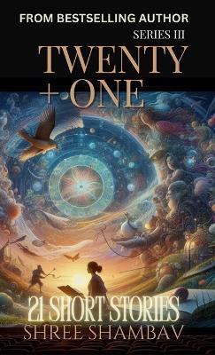 Twenty + One: 21 Short Stories Series III - Shree Shambav - cover