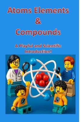 Atoms, Elements & Compounds: A Playful and Scientific Introduction - Khushwinder Kaur - cover