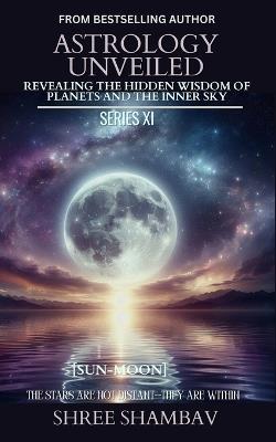 Astrology Unveiled: Revealing the Hidden Wisdom of Planets and the Inner Sky Series XI - Shree Shambav - cover