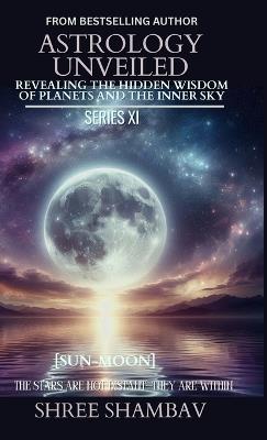 Astrology Unveiled: Revealing the Hidden Wisdom of Planets and the Inner Sky Series XI - Shree Shambav - cover