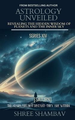 Astrology Unveiled: Revealing the Hidden Wisdom of Planets and the Inner Sky Series XIV - Shree Shambav - cover