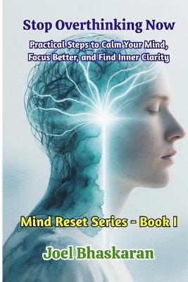 Stop Overthinking Now: Practical Steps to Calm Your Mind, Focus Better, and Find Inner Clarity - Joel Bhaskaran - cover