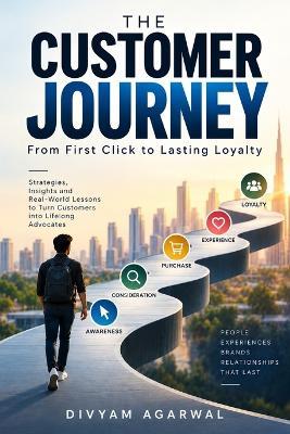 The Customer Journey: From First Click to Lasting Loyalty - Divyam Agarwal - cover