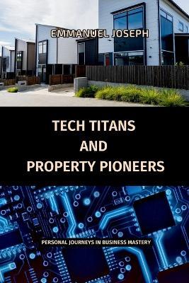 Tech Titans and Property Pioneers, Personal Journeys in Business Mastery - Joseph - cover