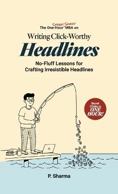 The One-Hour Street Smart MBA on Writing Click-Worthy Headlines - P Sharma - cover