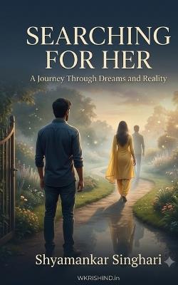 Searching for Her: A Journey Through Dreams and Reality - Shyamankar Singhari - cover