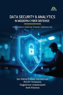 Data Security and Analytics in Modern Cyber Defense - Sai Ratna Prasad Dandamudi,Nageshwar Masakapalli,Rohith Vodapally Amit Khanna - cover