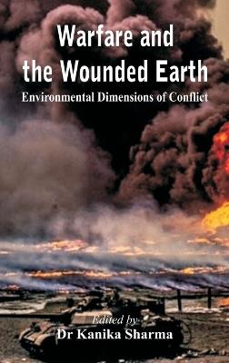 Warfare and the Wounded Earth: Environmental Dimensions of Conflict - cover