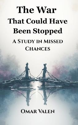 The War That Could Have Been Stopped: A Study in Missed Chances - Omar Valen - cover