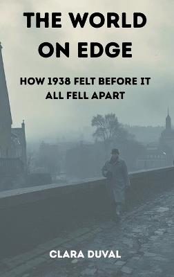 The World on Edge: How 1938 Felt Before It All Fell Apart - Clara Duval - cover