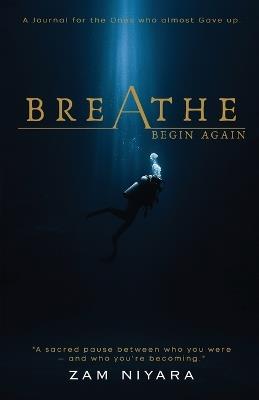 Breathe & Begin Again - A Journal for the Ones Who Almost Gave Up - Zam Niyara - cover