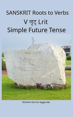Sanskrit Roots to Verbs V Lrit Simple Future Tense - Ashwini Kumar Aggarwal - cover