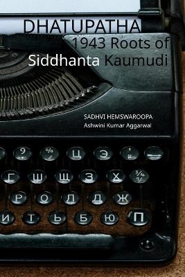 Dhatupatha 1943 Roots of Siddhanta Kaumudi - Ashwini Kumar Aggarwal,Sadhvi Hemswaroopa - cover